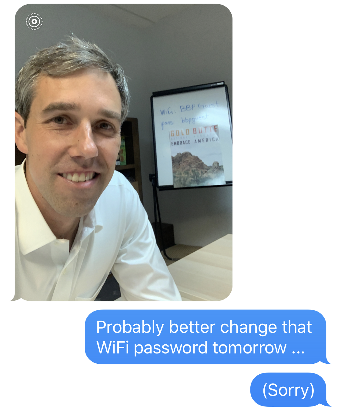 IMAGE DESCRIPTION: Selfie of Beto O’Rourke BEN SMITH: Probably better change that WiFi password tomorrow … (Sorry)