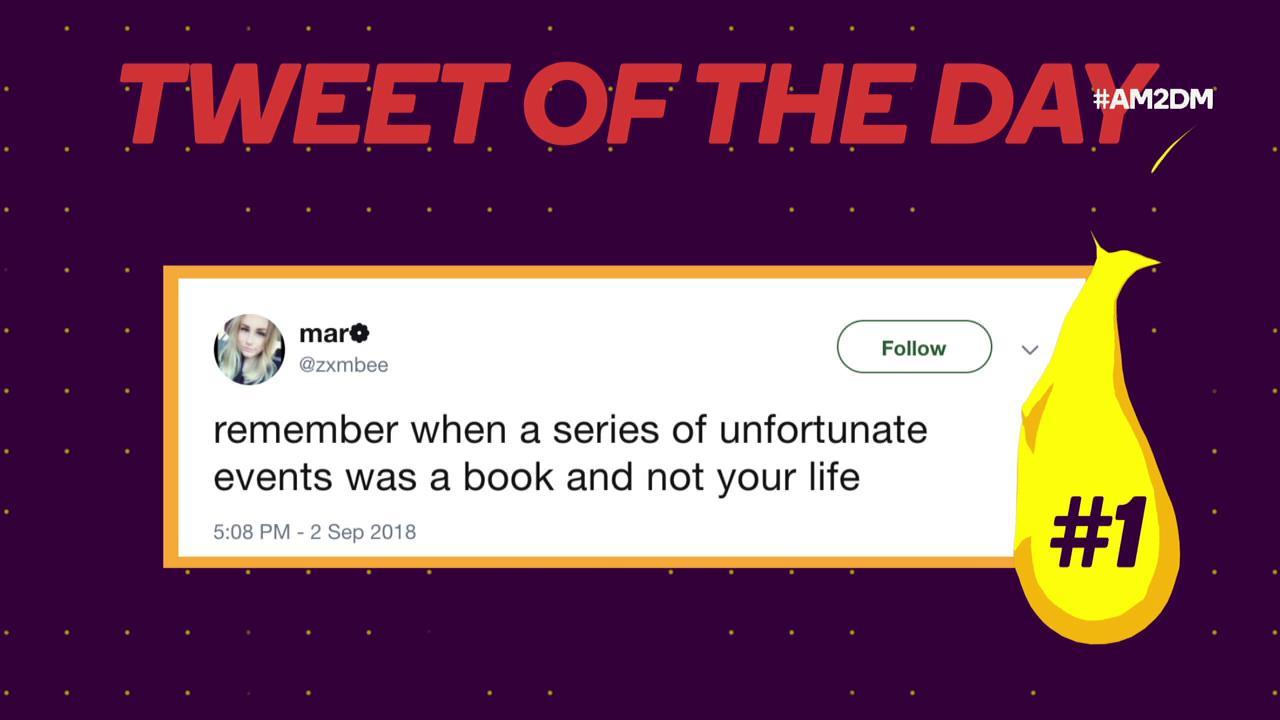TWEET OF THE DAY: from @zxmbee: ''remember when a series of unfortunate events was a book and not your life''