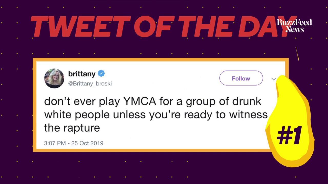 TWEET OF THE DAY: from @Brittany_broski: ''don't ever play YMCA for a group of drunk white people unless you're ready to witness the rapture''