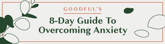 Goodful's 8-Day Guide to Overcoming Anxiety