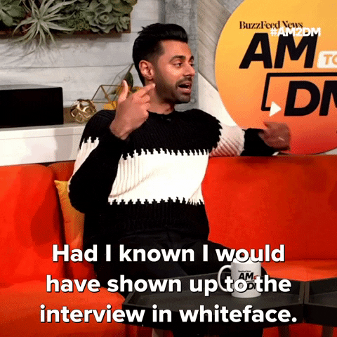 GIF of Hasan Minhaj saying ''Had I known I would have shown up to the interview in whiteface.''
