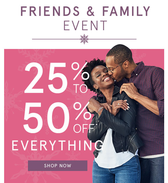 Friends & Family Event - 25-50% Off Everything